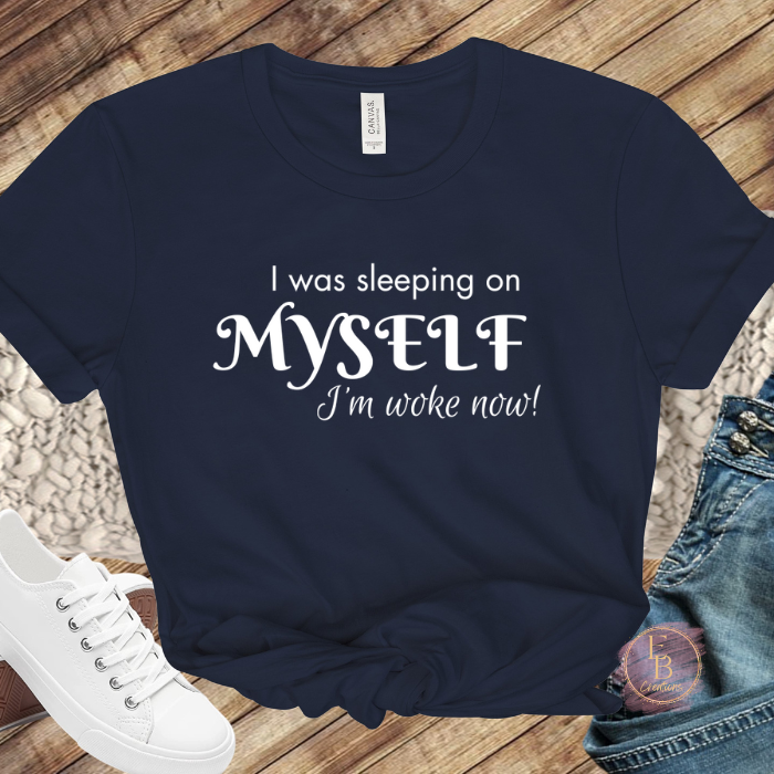 I was sleeping on myself I'm woke now! T-Shirt | Graphic Tee | Motivational and Empowering Shirt