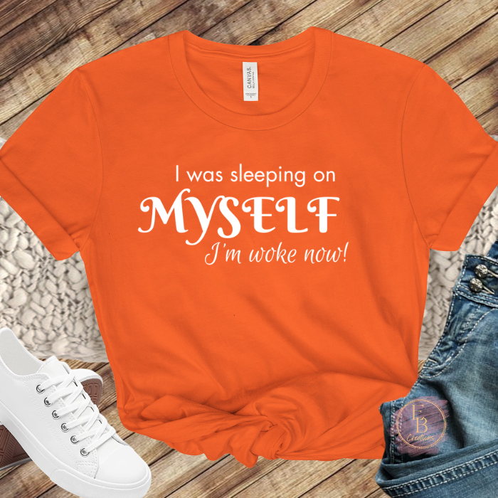 I was sleeping on myself I'm woke now! T-Shirt | Graphic Tee | Motivational and Empowering Shirt