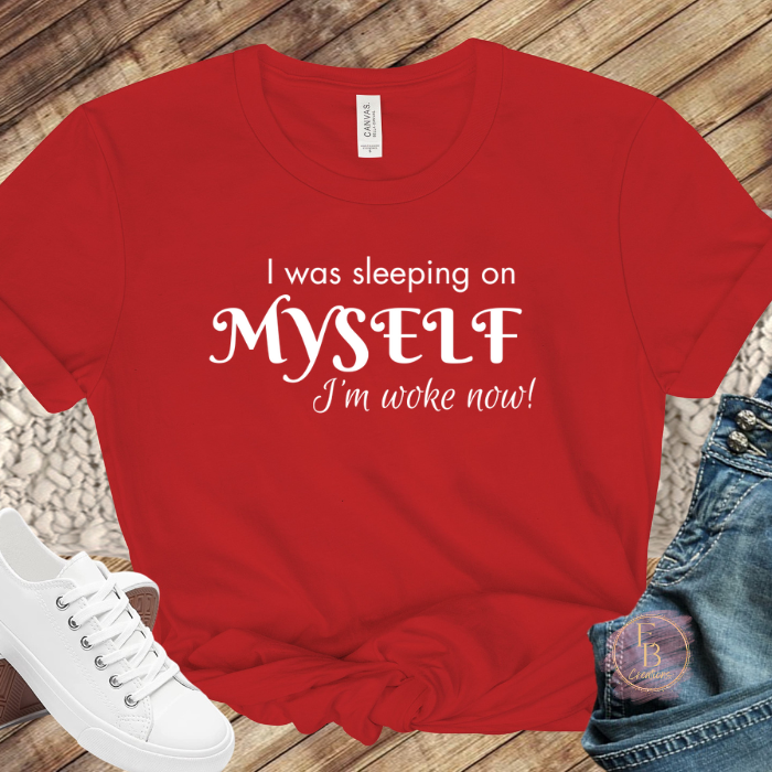 I was sleeping on myself I'm woke now! T-Shirt | Graphic Tee | Motivational and Empowering Shirt