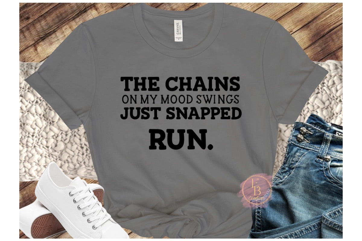 The chains on my mood swings just snapped run T-Shirt