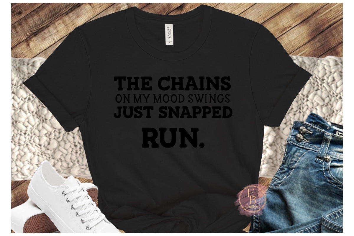 The chains on my mood swings just snapped run T-Shirt