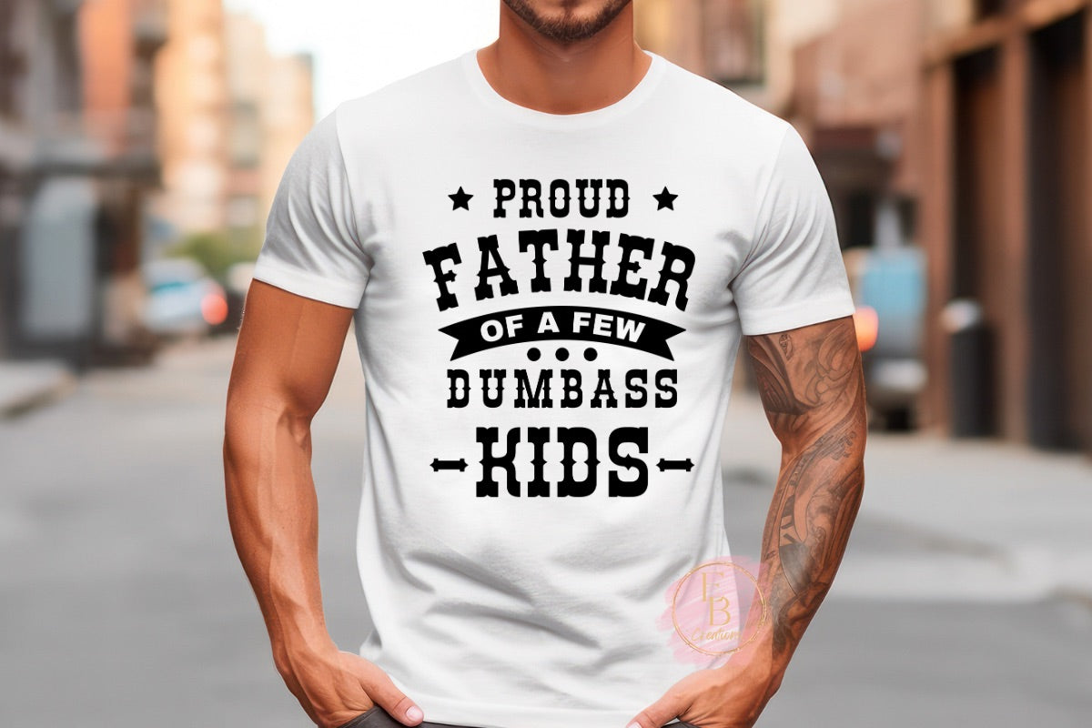 Proud Father of a few Dumbass kids | Novelty Funny Tee | Fathers Day