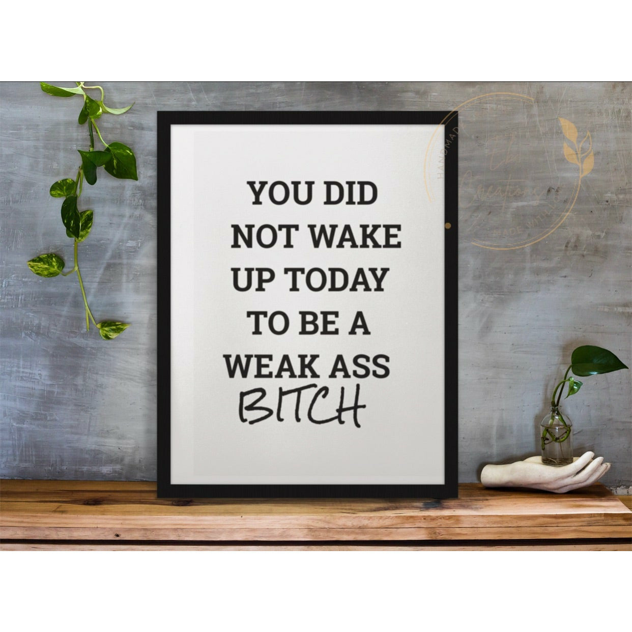 You did not wake up to be a weak ass bitch | Wall Art | Motivational Quotes | - Eb Creations Posters, Prints, & Visual Artwork You did not wake up to be a weak ass bitch | Wall Art | Motivational Quotes |