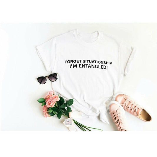 Forget Situationship I’m Entangled | T-Shirt | - Eb Creations Forget Situationship I’m Entangled | T-Shirt |