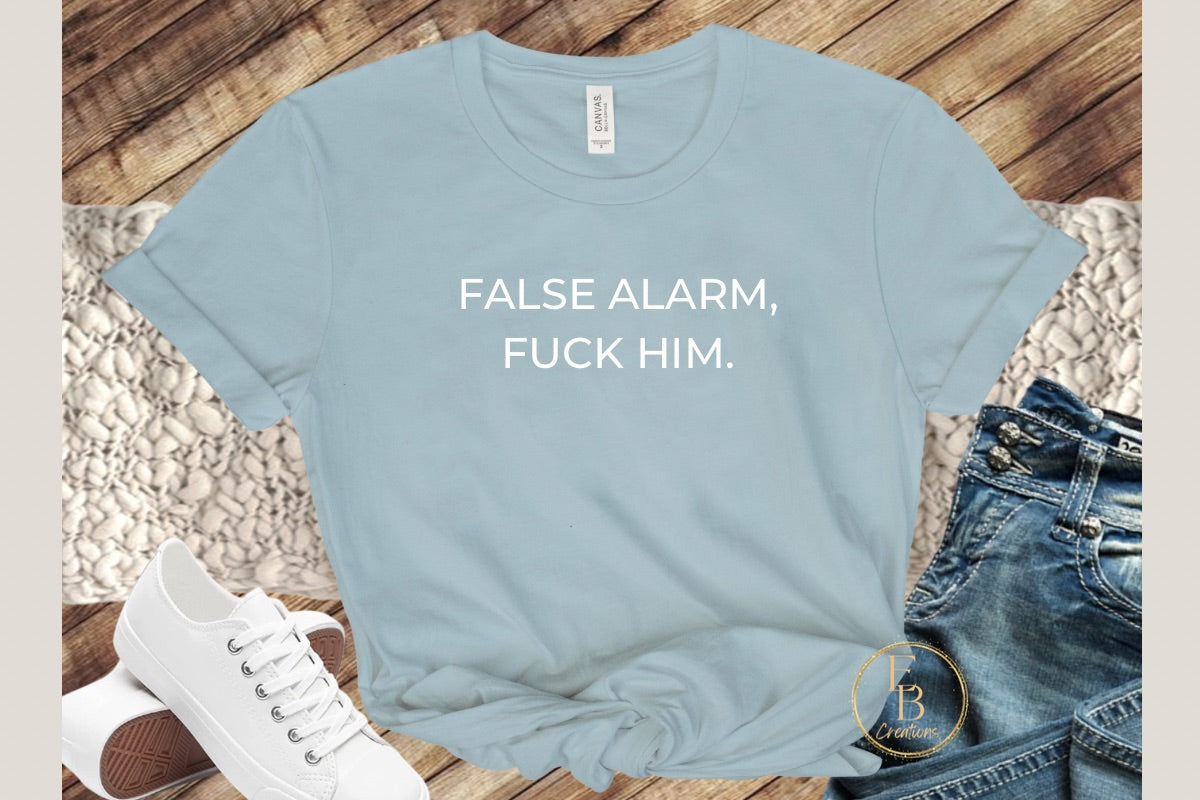 False Alarm, Fuck Him | Novelty T-Shirt