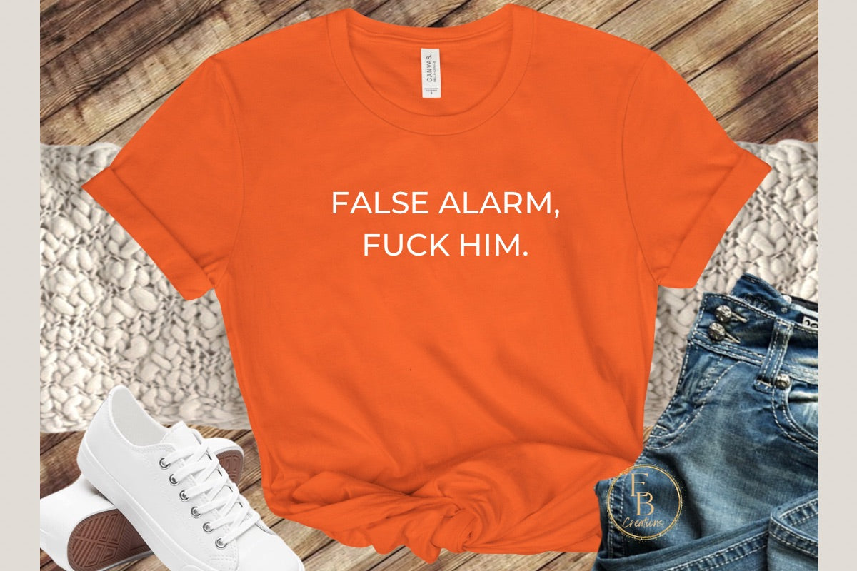 False Alarm, Fuck Him | Novelty T-Shirt