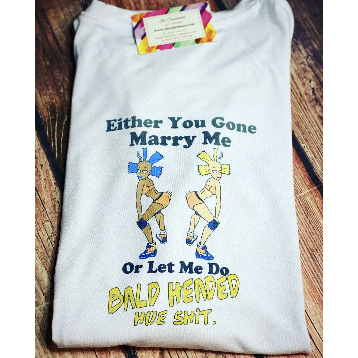 Either you gone marry me or let me do bald headed hoe shit T-Shirt - Eb Creations Either you gone marry me or let me do bald headed hoe shit T-Shirt