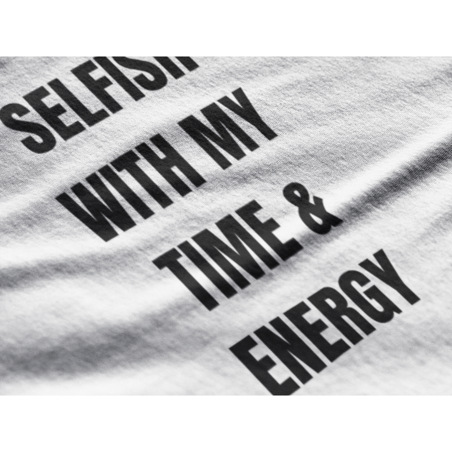 Selfish With My Time & Energy | T-Shirt - Eb Creations Selfish With My Time & Energy | T-Shirt